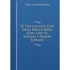 Книга Di Tito Lucrezio Caro Della Natura Delle Cose: Libri Vi, Volume 1 (Italian Edition)
Книга Di Tito Lucrezio Caro Della Natura Delle Cose: Libri Vi, Volume 1 (Italian Edition)