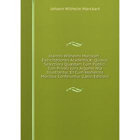 Книга Joannis Wilhelmi Marckart. Exercitationes Academicæ, Quibus Selectiora Quædam Cum Publici Tum Privati Juris Argume Nta Illustrantur, Et Cum Hodi
Книга Joannis Wilhelmi Marckart. Exercitationes Academicæ, Quibus Selectiora Quædam Cum Publici Tum Privati Juris Argume Nta Illustrantur, Et Cum Hodi