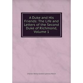 Книга A Duke and His Friends: The Life and Letters of the Second Duke of Richmond, Volume 1
Книга A Duke and His Friends: The Life and Letters of the Second Duke of Richmond, Volume 1