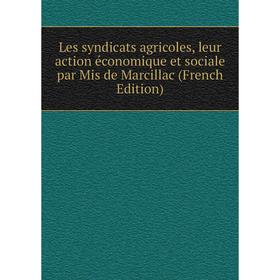 Книга Les syndicats agricoles, leur action économique et sociale par Mis de Marcillac
Книга Les syndicats agricoles, leur action économique et sociale par Mis de Marcillac