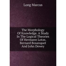 Книга The Morphology Of Knowledge. A Study In The Logical Theories Of Hermann Lotze, Bernard Bosanquet And John Dewey
Книга The Morphology Of Knowledge. A Study In The Logical Theories Of Hermann Lotze, Bernard Bosanquet And John Dewey