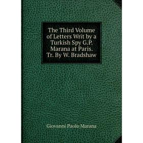 Книга The Third Volume of Letters Writ by a Turkish Spy G.P. Marana at Paris. Tr. By W. Bradshaw
Книга The Third Volume of Letters Writ by a Turkish Spy G.P. Marana at Paris. Tr. By W. Bradshaw