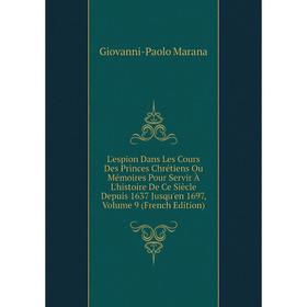 Книга L'espion Dans Les Cours Des Princes Chrétiens Ou Mémoires Pour Servir À L'histoire De Ce Siècle Depuis 1637 Jusqu'en 1697, Volume 9
Книга L'espion Dans Les Cours Des Princes Chrétiens Ou Mémoires Pour Servir À L'histoire De Ce Siècle Depuis 1637 Jusqu'en 1697, Volume 9