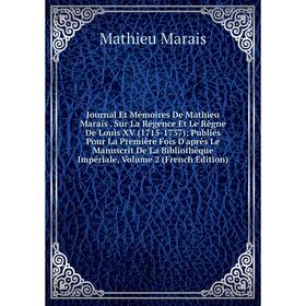 Книга Journal Et Mémoires De Mathieu Marais. Sur La Régence Et Le Règne De Louis XV (1715-1737): Publiés Pour La Première Fois D'après Le Manuscrit De
Книга Journal Et Mémoires De Mathieu Marais. Sur La Régence Et Le Règne De Louis XV (1715-1737): Publiés Pour La Première Fois D'après Le Manuscrit De
