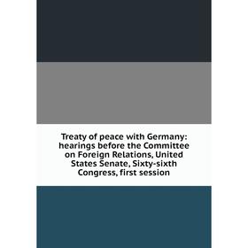 Книга Treaty of peace with Germany: hearings before the Committee on Foreign Relations, United States Senate, Sixty-sixth Congress, first session
Книга Treaty of peace with Germany: hearings before the Committee on Foreign Relations, United States Senate, Sixty-sixth Congress, first session