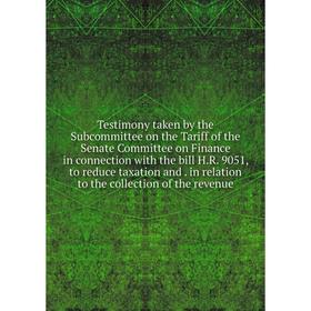 Книга Testimony taken by the Subcommittee on the Tariff of the Senate Committee on Finance in connection with the bill H.R. 9051, to reduce taxation a
Книга Testimony taken by the Subcommittee on the Tariff of the Senate Committee on Finance in connection with the bill H.R. 9051, to reduce taxation a