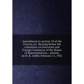 Книга Amendment to section 10 of the Clayton act. Hearing before the committee on Interstate and Foreign Commerce of the House of Representatives,. se
Книга Amendment to section 10 of the Clayton act. Hearing before the committee on Interstate and Foreign Commerce of the House of Representatives,. se