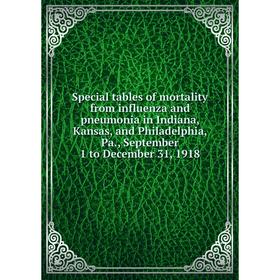 Книга Special tables of mortality from influenza and pneumonia in Indiana, Kansas, and Philadelphia, Pa., September 1 to December 31
Книга Special tables of mortality from influenza and pneumonia in Indiana, Kansas, and Philadelphia, Pa., September 1 to December 31