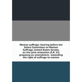 Книга Woman suffrage: hearing before the Select Committee on Woman Suffrage, United States Senate, on the joint resolution (S.R. 53) proposng an amend
Книга Woman suffrage: hearing before the Select Committee on Woman Suffrage, United States Senate, on the joint resolution (S.R. 53) proposng an amend