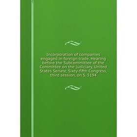 Книга Incorporation of companies engaged in foreign trade. Hearing before the Subcommittee of the Committee on the judiciary, United States Senate, Si
Книга Incorporation of companies engaged in foreign trade. Hearing before the Subcommittee of the Committee on the judiciary, United States Senate, Si