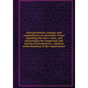 Книга Interpretations, rulings, and explanations on questions raised regarding the laws, rules, and instructions for inspection and testing of locomot
Книга Interpretations, rulings, and explanations on questions raised regarding the laws, rules, and instructions for inspection and testing of locomot