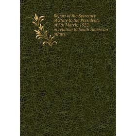 Книга Report of the Secretary of State to the President, of 7th March, 1822, in relation to South American affairs
Книга Report of the Secretary of State to the President, of 7th March, 1822, in relation to South American affairs