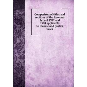 Книга Comparison of titles and sections of the Revenue Acts of 1917 and 1918 applicable to income and profits taxes
Книга Comparison of titles and sections of the Revenue Acts of 1917 and 1918 applicable to income and profits taxes
