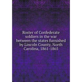 Книга Roster of Confederate soldiers in the war between the states furnished by Lincoln County, North Carolina
Книга Roster of Confederate soldiers in the war between the states furnished by Lincoln County, North Carolina