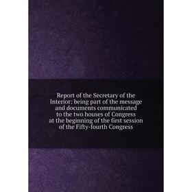 Книга Report of the Secretary of the Interior: being part of the message and documents communicated to the two houses of Congress at the beginning of
Книга Report of the Secretary of the Interior: being part of the message and documents communicated to the two houses of Congress at the beginning of