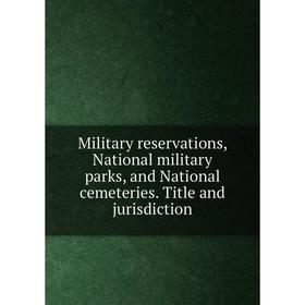 Книга Military reservations, National military parks, and National cemeteries Title and jurisdiction
Книга Military reservations, National military parks, and National cemeteries Title and jurisdiction