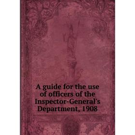 Книга A guide for the use of officers of the Inspector-General's Department, 1908
Книга A guide for the use of officers of the Inspector-General's Department, 1908