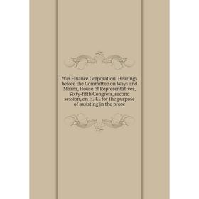Книга War Finance Corporation. Hearings before the Committee on Ways and Means, House of Representatives, Sixty-fifth Congress, second session, on H.R
Книга War Finance Corporation. Hearings before the Committee on Ways and Means, House of Representatives, Sixty-fifth Congress, second session, on H.R