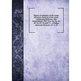 Книга Digest of opinions of the Judge Advocate General of the Army: comprising bulletins, War Department, 1917, Nos. 26, 34, 42, 49, 54, 67, 72, and 7
Книга Digest of opinions of the Judge Advocate General of the Army: comprising bulletins, War Department, 1917, Nos. 26, 34, 42, 49, 54, 67, 72, and 7