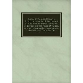 Книга Labor in Europe Reports from the consuls of the United States in the several countries of Europe on the rates of wages
Книга Labor in Europe Reports from the consuls of the United States in the several countries of Europe on the rates of wages