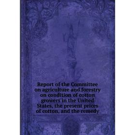 Книга Report of the Committee on agriculture and forestry on condition of cotton growers in the United States, the present prices of cotton
Книга Report of the Committee on agriculture and forestry on condition of cotton growers in the United States, the present prices of cotton