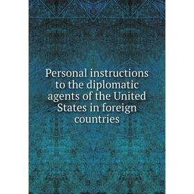 Книга Personal instructions to the diplomatic agents of the United States in foreign countries
Книга Personal instructions to the diplomatic agents of the United States in foreign countries