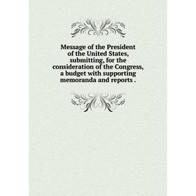 Книга Message of the President of the United States, submitting, for the consideration of the Congress, a budget with supporting memoranda and reports
Книга Message of the President of the United States, submitting, for the consideration of the Congress, a budget with supporting memoranda and reports