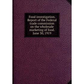 Книга Food investigation. Report of the Federal trade commission on the wholesale marketing of food
Книга Food investigation. Report of the Federal trade commission on the wholesale marketing of food