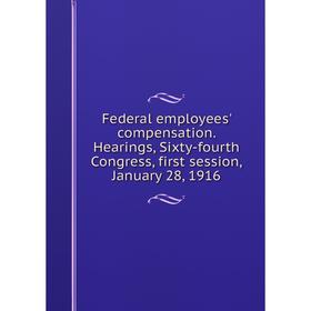 Книга Federal employees' compensation. Hearings, Sixty-fourth Congress, first session, January 28, 1916
Книга Federal employees' compensation. Hearings, Sixty-fourth Congress, first session, January 28, 1916
