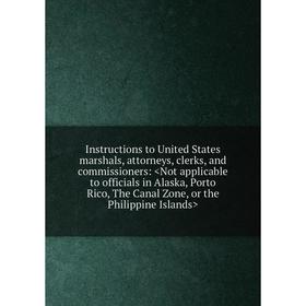 Книга Instructions to United States marshals, attorneys, clerks, and commissioners:
Книга Instructions to United States marshals, attorneys, clerks, and commissioners:
