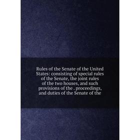 Книга Rules of the Senate of the United States: consisting of special rules of the Senate, the joint rules of the two houses, and such provisions of t
Книга Rules of the Senate of the United States: consisting of special rules of the Senate, the joint rules of the two houses, and such provisions of t