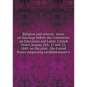 Книга Religion and schools: notes on hearings before the Committee on Education and Labor, United States Senate, Feb. 15 and 22, 1889, on the joint. t
Книга Religion and schools: notes on hearings before the Committee on Education and Labor, United States Senate, Feb. 15 and 22, 1889, on the joint. t