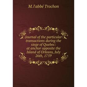 Книга Journal of the particular transactions during the siege of Quebec: at anchor opposite the Island of Orleans, July 26th, 1759
Книга Journal of the particular transactions during the siege of Quebec: at anchor opposite the Island of Orleans, July 26th, 1759