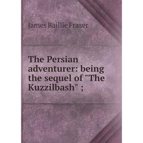 Книга The Persian adventurer: being the sequel of The Kuzzilbash; ; James Baillie Fraser
Книга The Persian adventurer: being the sequel of The Kuzzilbash; ; James Baillie Fraser