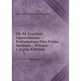 Книга Ch. M. Fraehnii Opusculorum Postumorum Pars Prima Secunda., Volume 1 (Latin Edition)
Книга Ch. M. Fraehnii Opusculorum Postumorum Pars Prima Secunda., Volume 1 (Latin Edition)