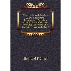 Книга Die Arzneimittel-Synthese Auf Grundlage Der Beziehungen Zwischen Chemischen Aufbau Und Wirkung: Für Aerzte Und Chemiker
Книга Die Arzneimittel-Synthese Auf Grundlage Der Beziehungen Zwischen Chemischen Aufbau Und Wirkung: Für Aerzte Und Chemiker