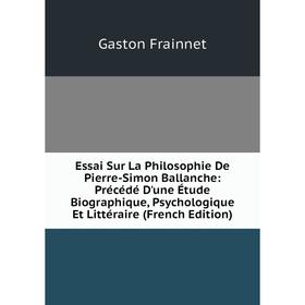 Книга Essai Sur La Philosophie De Pierre-Simon Ballanche: Précédé D'une Étude Biographique, Psychologique Et Littéraire
Книга Essai Sur La Philosophie De Pierre-Simon Ballanche: Précédé D'une Étude Biographique, Psychologique Et Littéraire