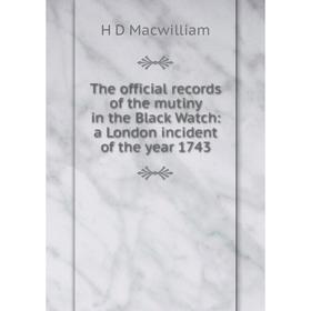 Книга The official records of the mutiny in the Black Watch: a London incident of the year 1743
Книга The official records of the mutiny in the Black Watch: a London incident of the year 1743