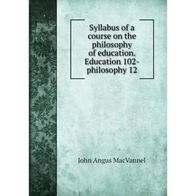 Книга Syllabus of a course on the philosophy of education. Education 102-philosophy 12
Книга Syllabus of a course on the philosophy of education. Education 102-philosophy 12