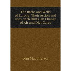 Книга The Baths and Wells of Europe: Their Action and Uses. with Hints On Change of Air and Diet Cures
Книга The Baths and Wells of Europe: Their Action and Uses. with Hints On Change of Air and Diet Cures