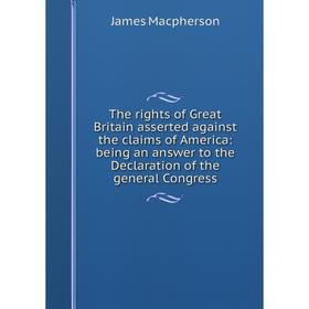 Книга The rights of Great Britain asserted against the claims of America: being an answer to the Declaration of the general Congress
Книга The rights of Great Britain asserted against the claims of America: being an answer to the Declaration of the general Congress