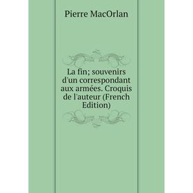 Книга La fin; souvenirs d'un correspondant aux armées. Croquis de l'auteur; Pierre MacOrlan
Книга La fin; souvenirs d'un correspondant aux armées. Croquis de l'auteur; Pierre MacOrlan