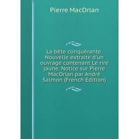 Книга La bête conquérante. Nouvelle extraite d'un ouvrage contenant Le rire jaune. Notice sur Pierre MacOrlan par André Salmon
Книга La bête conquérante. Nouvelle extraite d'un ouvrage contenant Le rire jaune. Notice sur Pierre MacOrlan par André Salmon
