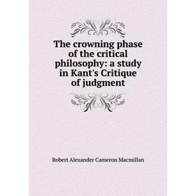 Книга The crowning phase of the critical philosophy: a study in Kant's Critique of judgment
Книга The crowning phase of the critical philosophy: a study in Kant's Critique of judgment