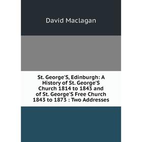 Книга St. George'S, Edinburgh: A History of St. George'S Church 1814 to 1843 and of St. George'S Free Church 1843 to 1873: Two Addresses
Книга St. George'S, Edinburgh: A History of St. George'S Church 1814 to 1843 and of St. George'S Free Church 1843 to 1873: Two Addresses