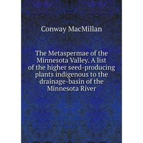 Книга The Metaspermae of the Minnesota Valley. A list of the higher seed-producing plants indigenous to the drainage-basin of the Minnesota River
Книга The Metaspermae of the Minnesota Valley. A list of the higher seed-producing plants indigenous to the drainage-basin of the Minnesota River