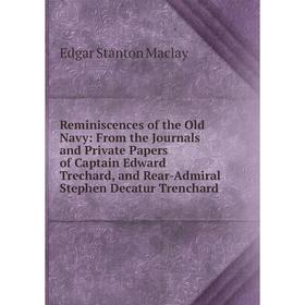 Книга Reminiscences of the Old Navy: From the Journals and Private Papers of Captain Edward Trechard, and Rear-Admiral Stephen Decatur Trenchard
Книга Reminiscences of the Old Navy: From the Journals and Private Papers of Captain Edward Trechard, and Rear-Admiral Stephen Decatur Trenchard