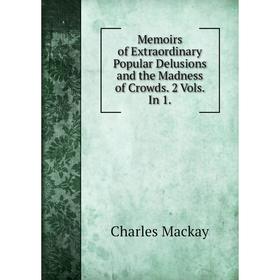 Книга Memoirs of Extraordinary Popular Delusions and the Madness of Crowds 2 Vols In 1
Книга Memoirs of Extraordinary Popular Delusions and the Madness of Crowds 2 Vols In 1