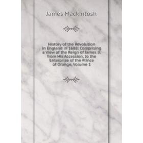 Книга History of the Revolution in England in 1688: Comprising a View of the Reign of James Ii. from His Accession, to the Enterprise of the Prince of
Книга History of the Revolution in England in 1688: Comprising a View of the Reign of James Ii. from His Accession, to the Enterprise of the Prince of