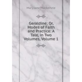 Книга Geraldine; Or, Modes of Faith and Practice: A Tale, in Two Volumes, Volume 1; Mary Jane Mackenzie
Книга Geraldine; Or, Modes of Faith and Practice: A Tale, in Two Volumes, Volume 1; Mary Jane Mackenzie